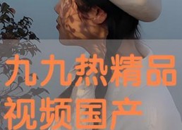 九九热国产在线视频,国产在线视频的视听盛宴